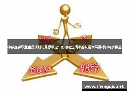 棒球选手职业生涯规划与目标设定：如何制定清晰的长远发展目标并稳步推进