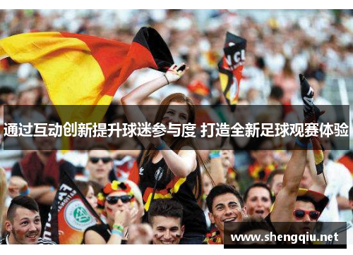 通过互动创新提升球迷参与度 打造全新足球观赛体验